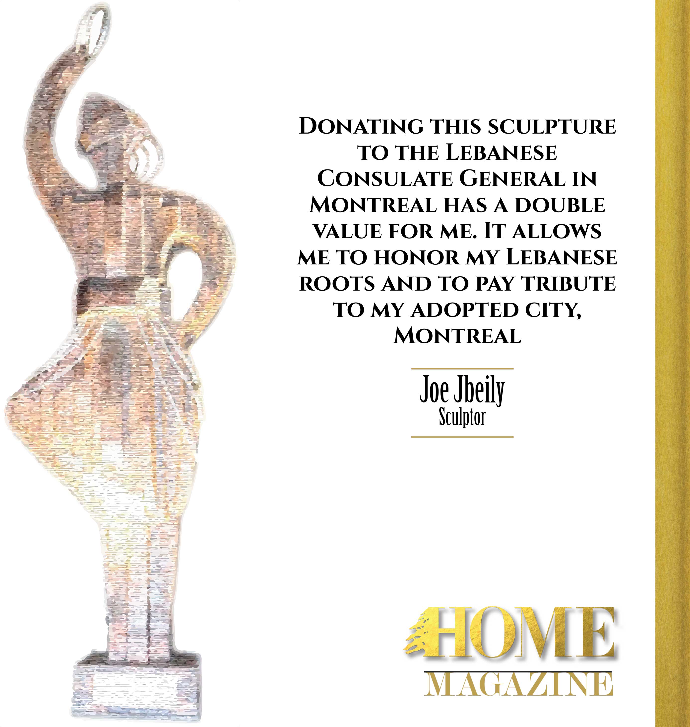"Donating this sculpture to the Lebanese consulate general in Montreal has a double value for me. It allows me to honor my Lebanese roots and to pay tribute to my city, Montreal"
